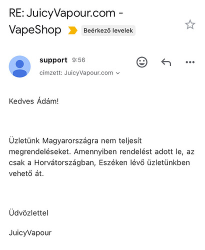Az e-mailben a JuicyVapour tájékoztatja Ádámot, hogy üzletük nem teljesít megrendeléseket Magyarországra, csak horvátországi eszéki üzletükből lehet átvenni a rendeléseket. (Feliratozva AI-val)